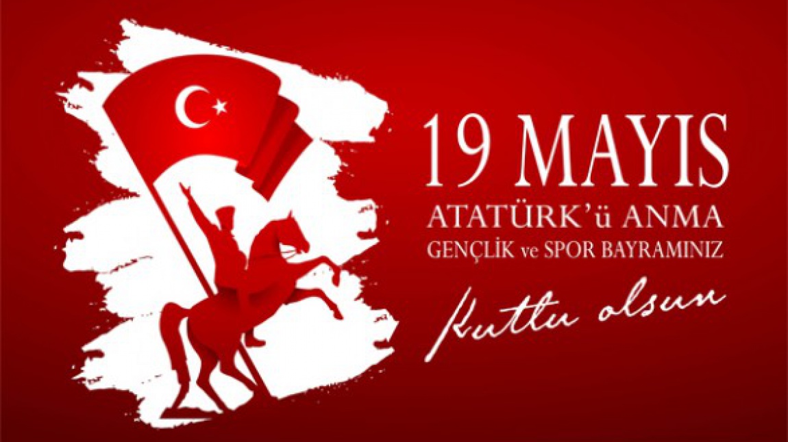 19 MAYIS ATATÜRK'Ü ANMA GENÇLİK VE SPOR BAYRAMI KUTLU OLSUN